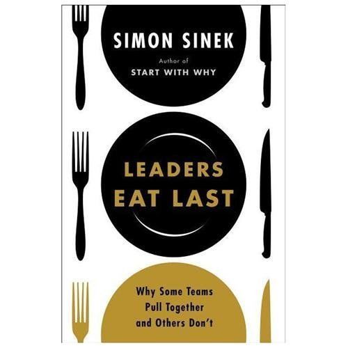 Leaders Eat Last: Why Some Teams Pull Together and Others Don’t by Sinek, Simon