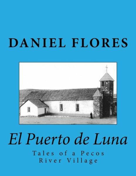 El Puerto De Luna: Tales Of A Pecos River Village
