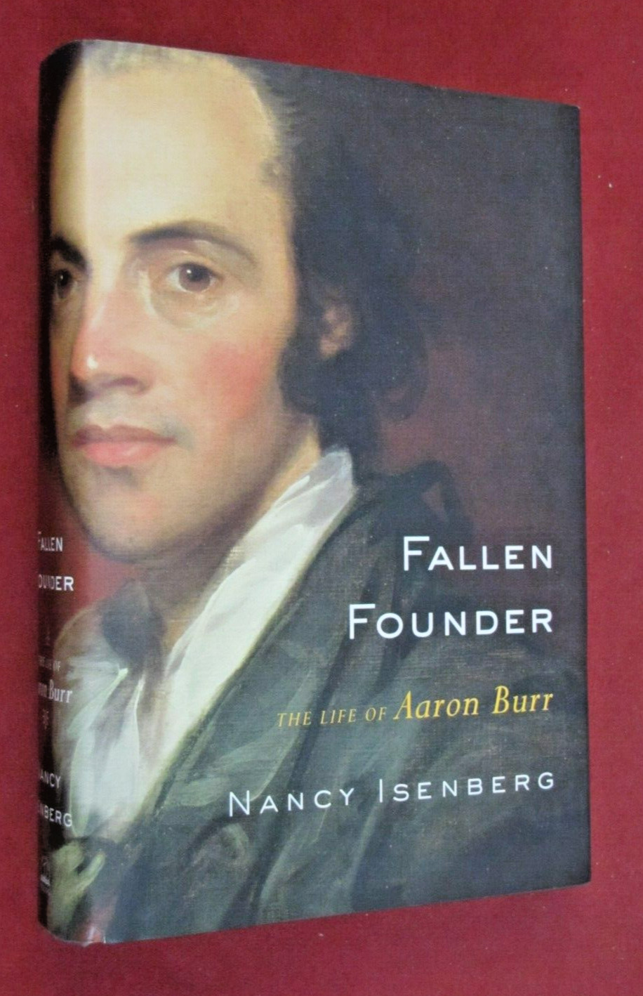 Fallen Founder : The Life of Aaron Burr by Nancy Isenberg (2007, Hardcover) LN+
