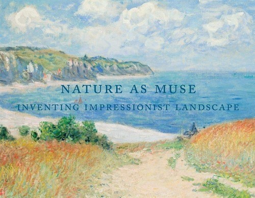 Nature as Muse: Inventing Impressionist Landscape by Heinrich, C