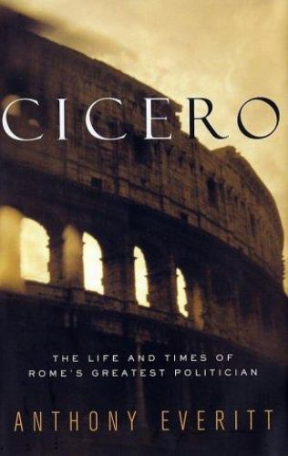 Cicero: The Life and Times of Rome’s Greatest Politician, Everitt, Anthony, Good