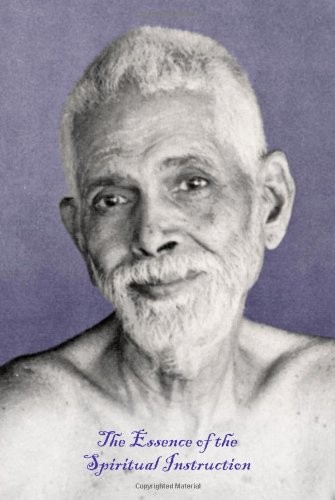 THE ESSENCE OF THE SPIRITUAL INSTRUCTION By Bhagavan Sri Ramana Maharshi & Nome