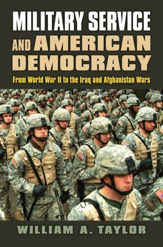 Military Service and American Democracy: From World War II to the Iraq and Afgh