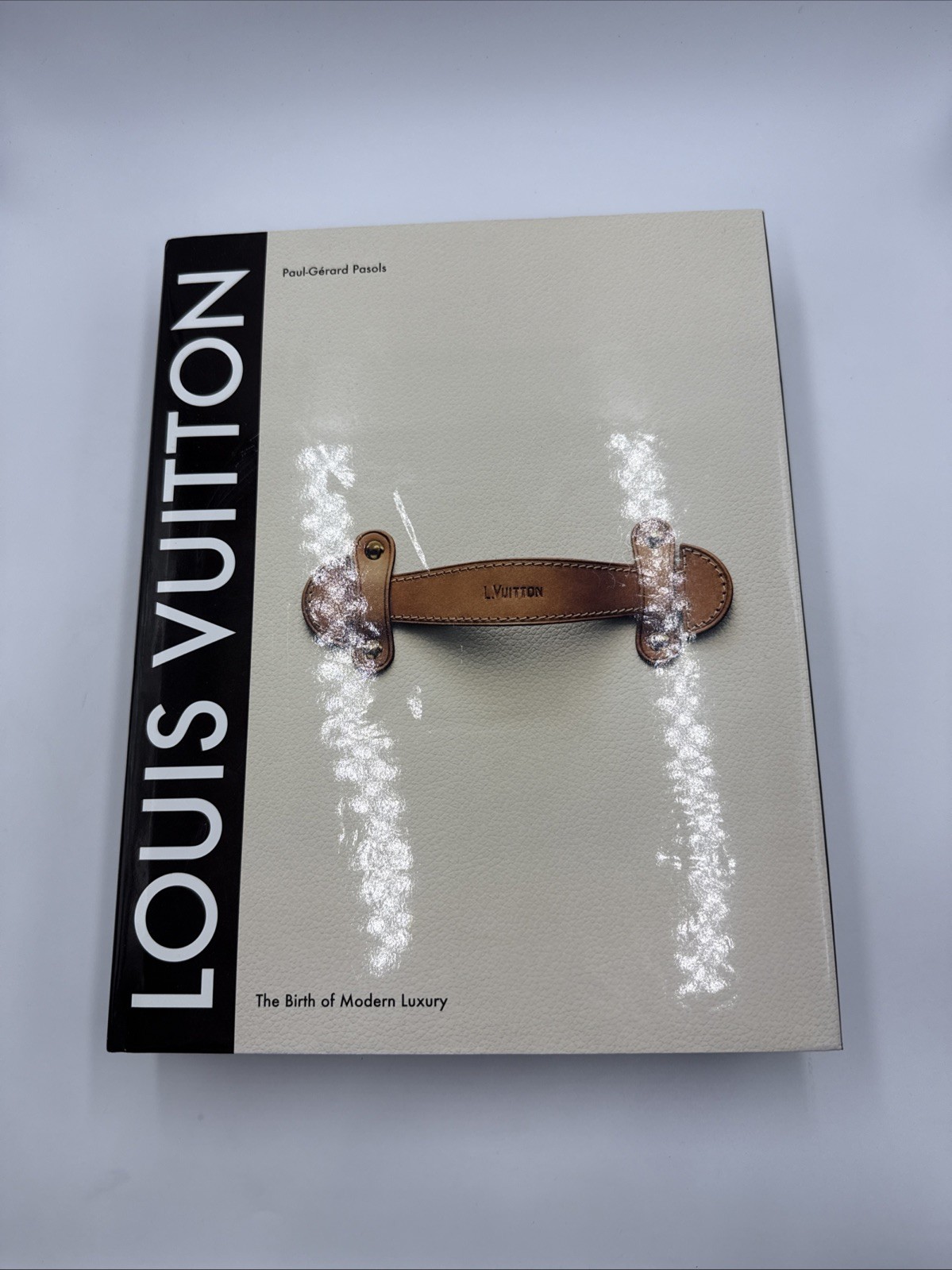 Louis Vuitton : The Birth of Modern Luxury by Paul-Gerard Pasols