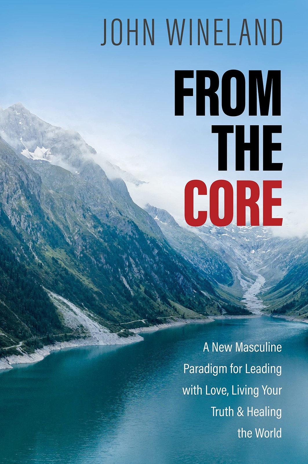 From the Core: A New Masculine Paradigm for Leading with Love, Living Your T…