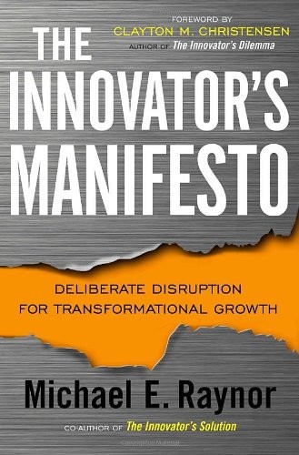 The Innovator’s Manifesto: Deliberate Disruption for Transformational Growth