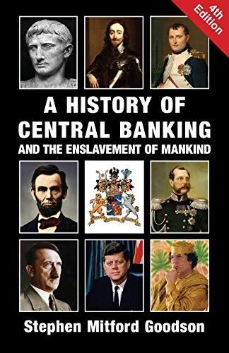 A History of Central Banking and the Enslavement of Mankind by Goodson, Stephen