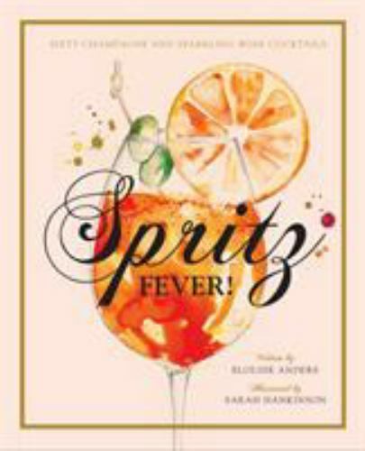 Spritz Fever! : Sixty Champagne and Sparkling Wine Cocktails, Hardcover by An…