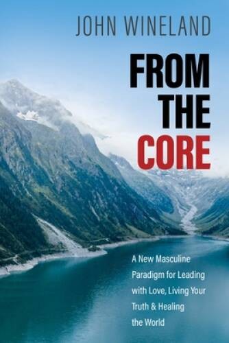From the Core: A New Masculine Paradigm for Leading with Love, Livin – VERY GOOD