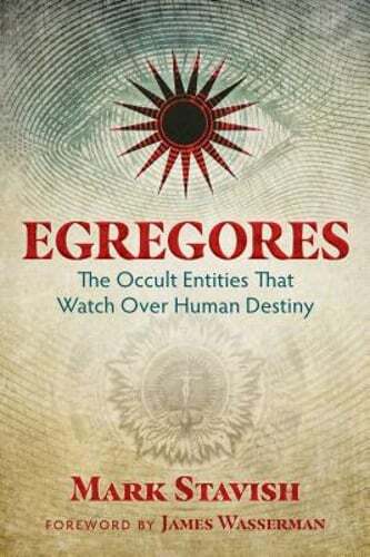 Egregores: The Occult Entities That Watch Over Human Destiny by Mark Stavish