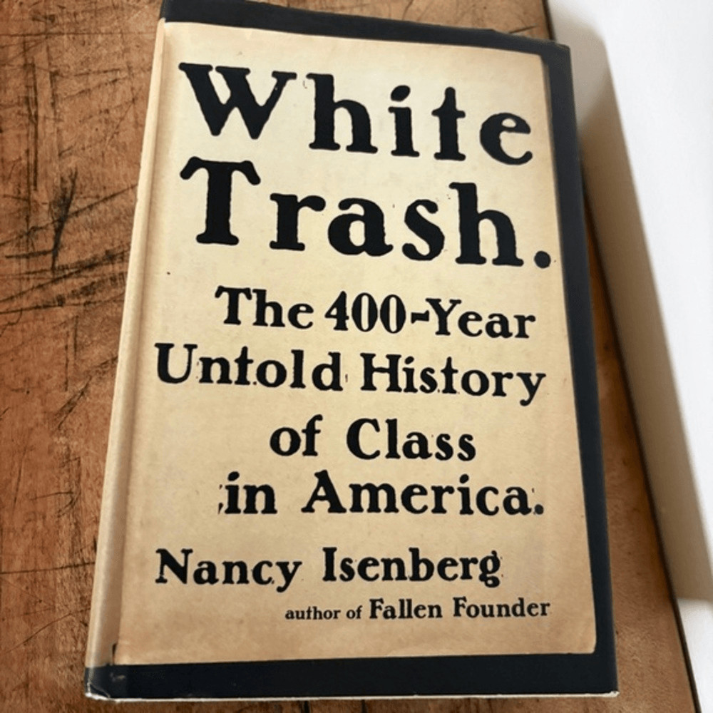 White Trash: The 400-Year Untold History of Class in America by Nancy Isenberg