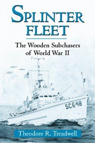 Splinter Fleet: The Wooden Subchasers of World War II by Theodore R. Treadwell