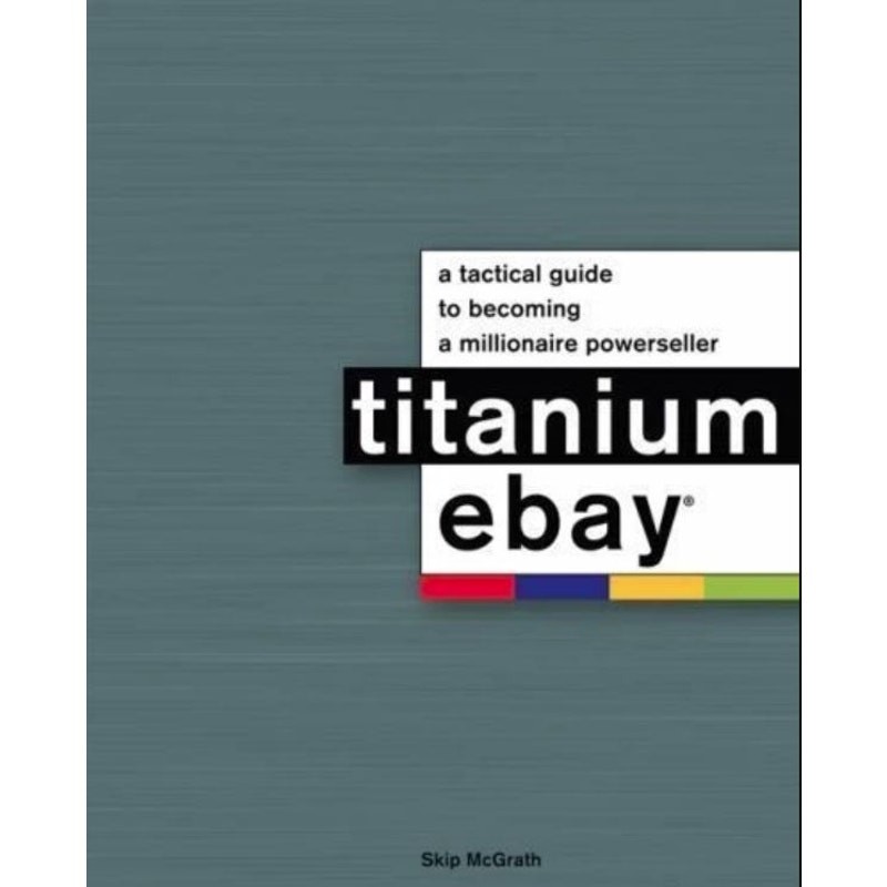 Titanium Ebay : A Tactical Guide to Becoming a Millionaire Powerseller by Skip M