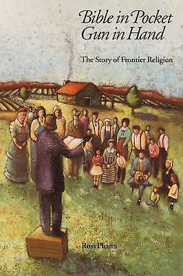Bible in Pocket, Gun in Hand: The Story of Frontier Religion by Phares, Ross
