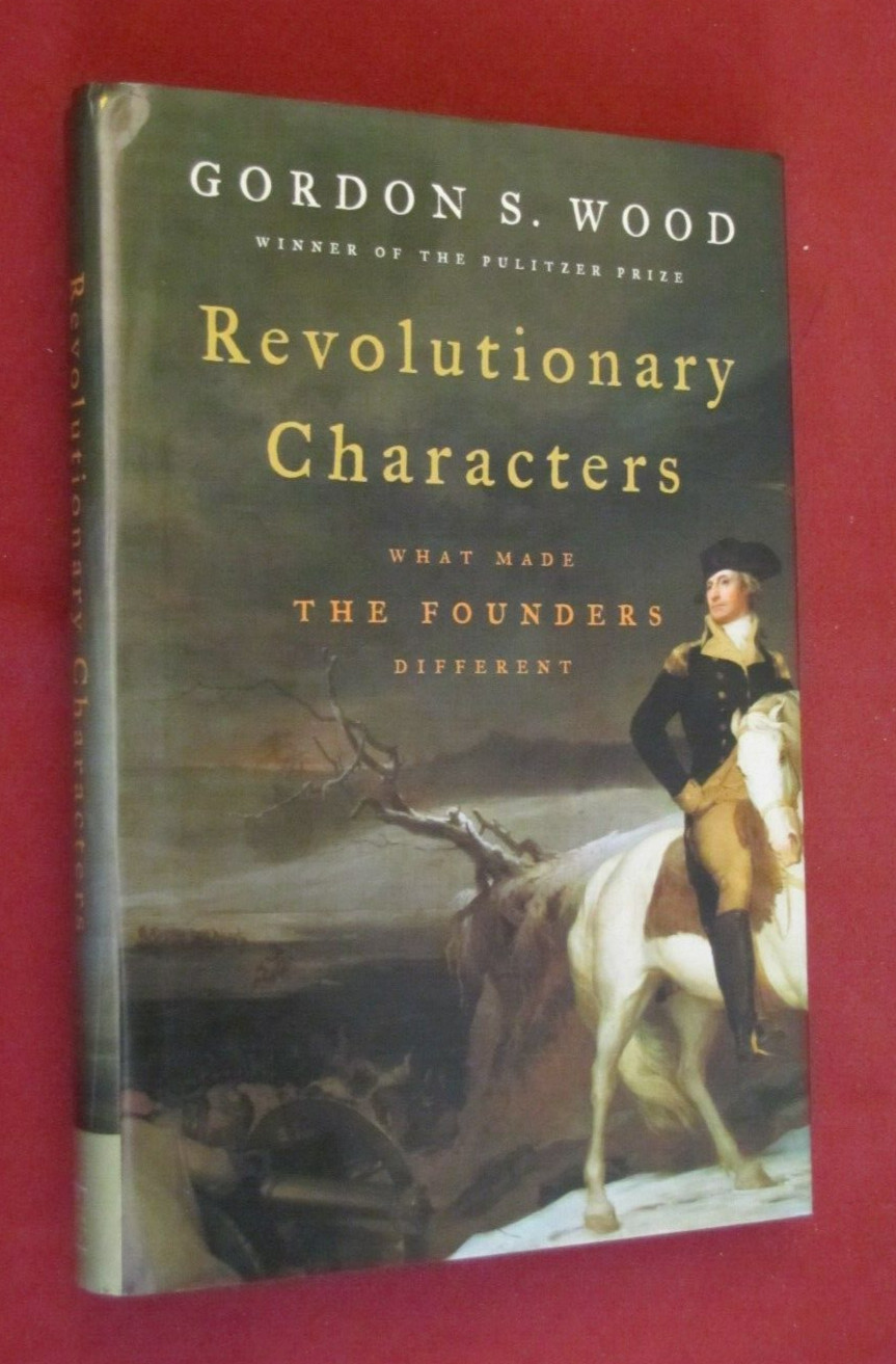 Revolutionary Characters : What Made the Founders Different by Gordon S. Wood…