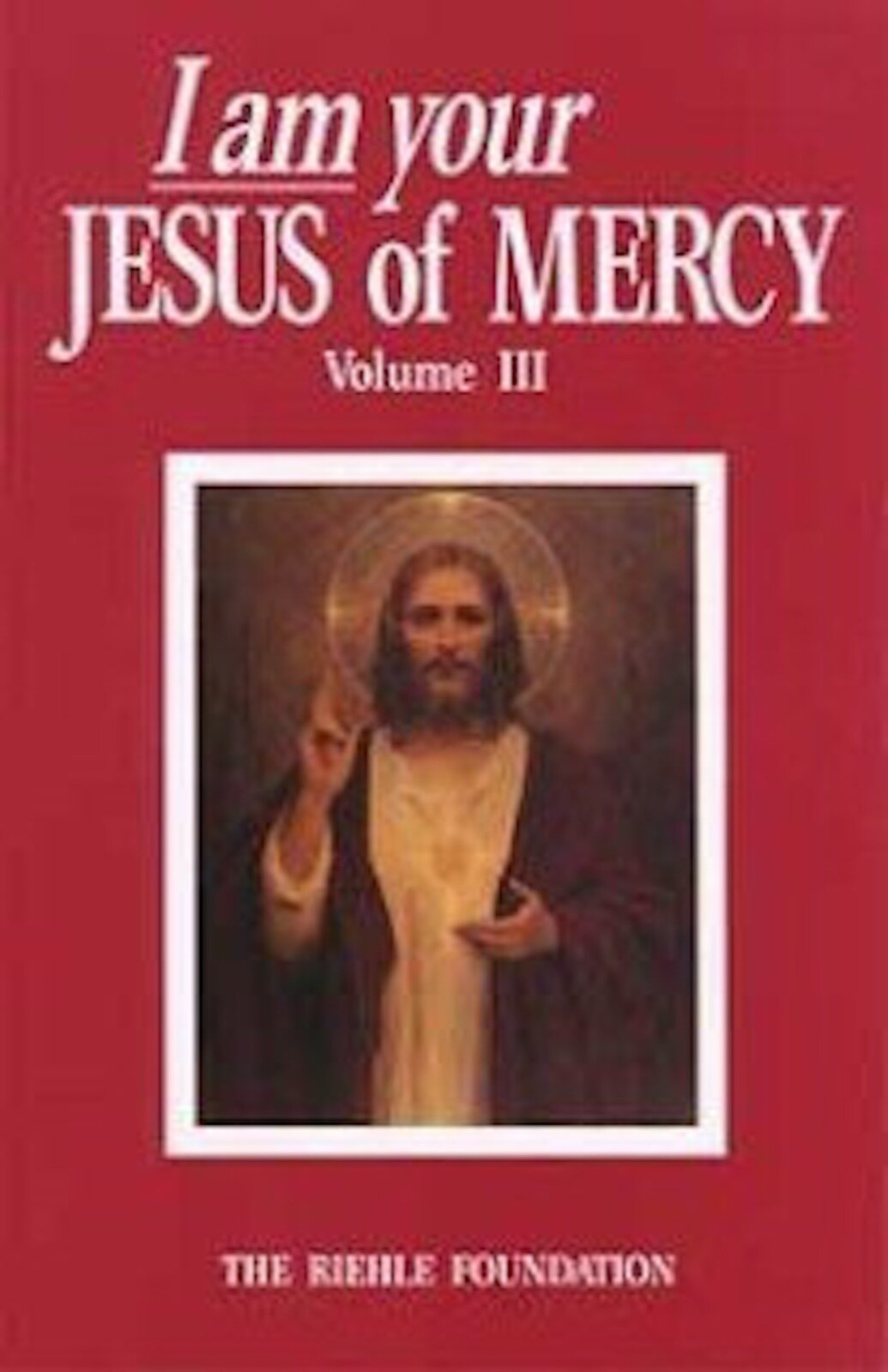 I Am Your Jesus of Mercy Vol 3 Lessons and Messages to World Riehle Foundation