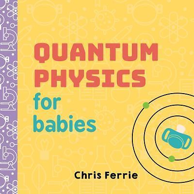 Quantum Physics for Babies: The Perfect Ph- board book, 1492656224, Chris Ferrie