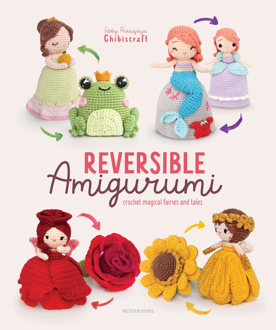 Reversible Amigurumi: Crochet Magical Fairies And Tales