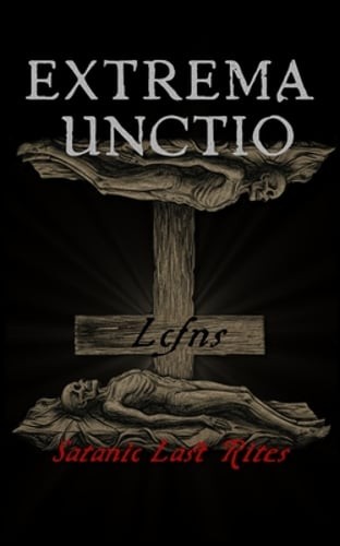 Extrema Unctio: A Luciferian Ritual Guide to Death, Dying, and Transformation