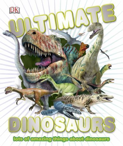 Ultimate Dinosaurs: Lots of Amazing Things About Dino- DK, 1465405879, hardcover