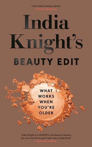 India Knight’s Beauty Edit: What Works When You’re … by Knight, India Hardback