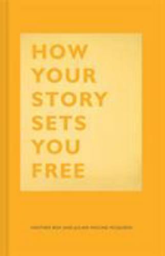 How Your Story Sets You Free: (Business and Communication Books, Public Speaki..