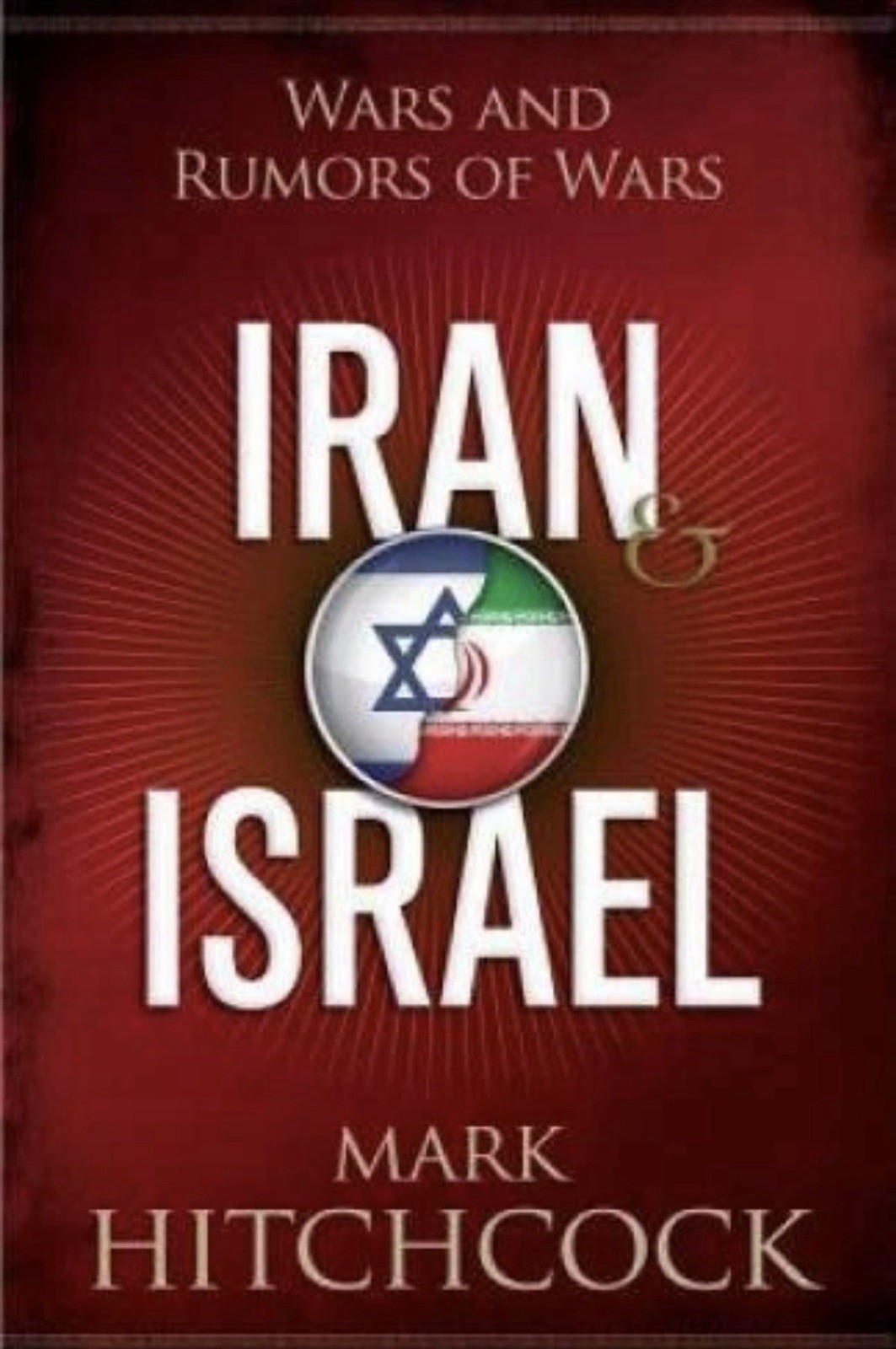 Iran and Israel : Wars and Rumors of Wars by Mark Hitchcock 2013