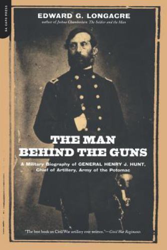 Man Behind the Guns : A Military Biography of General Henry J. Hunt,…