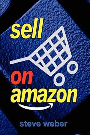Sell on Amazon: A Guide to Amazon’s – Paperback, by Weber Steve – Good