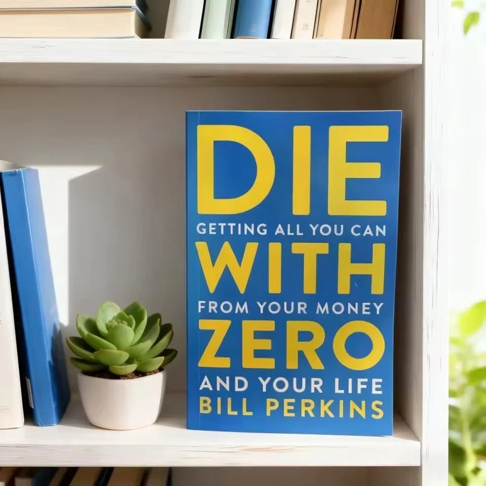 Die with Zero: Getting All You Can from Your Money and Your Life By Bill Perkins