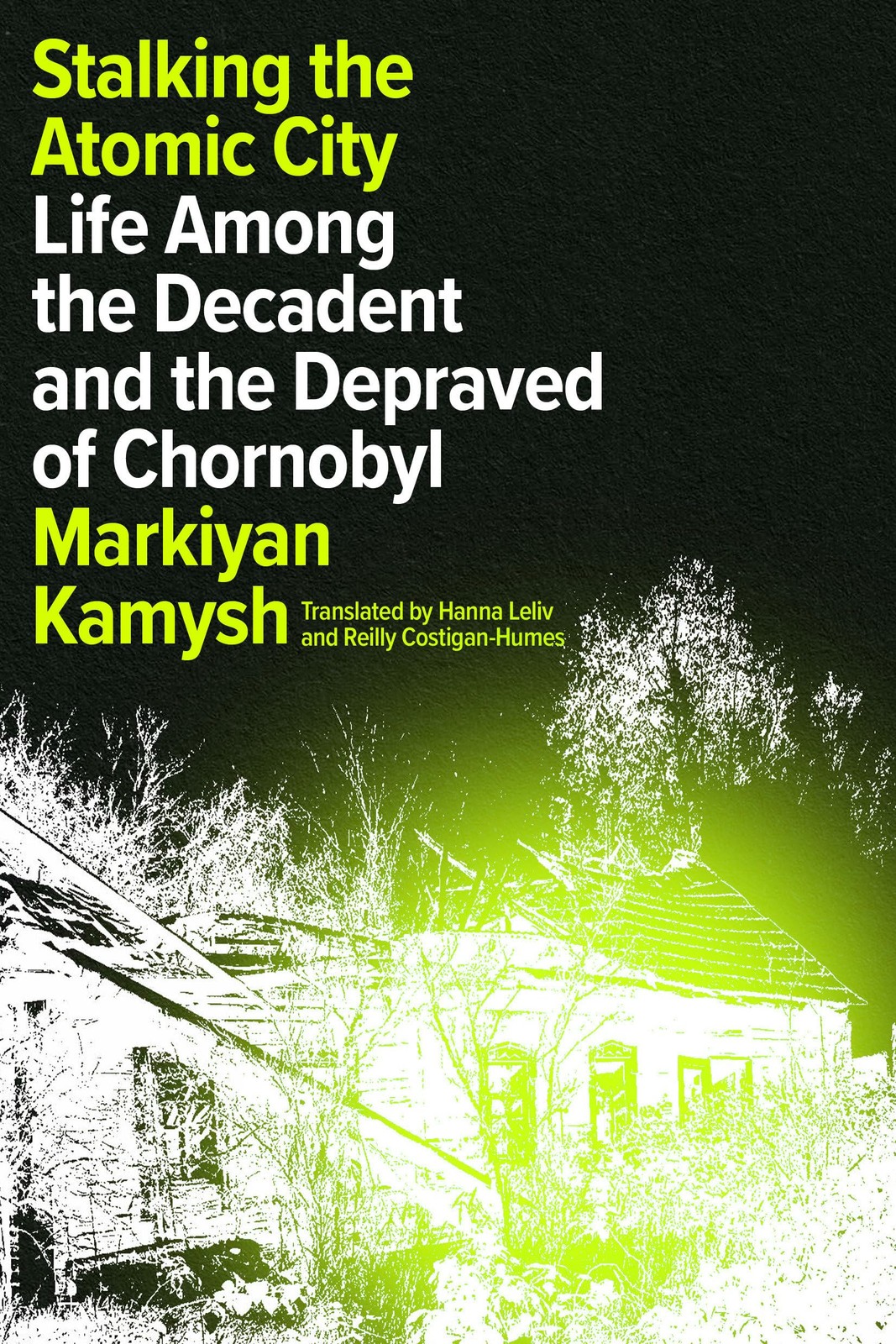 Stalking the Atomic City: Life Among the Decadent and the Depraved of Chorno…