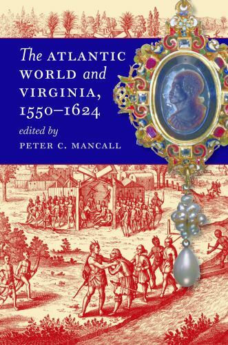 THE ATLANTIC WORLD AND VIRGINIA, 1550-1624 Edited by Peter C. Mancall