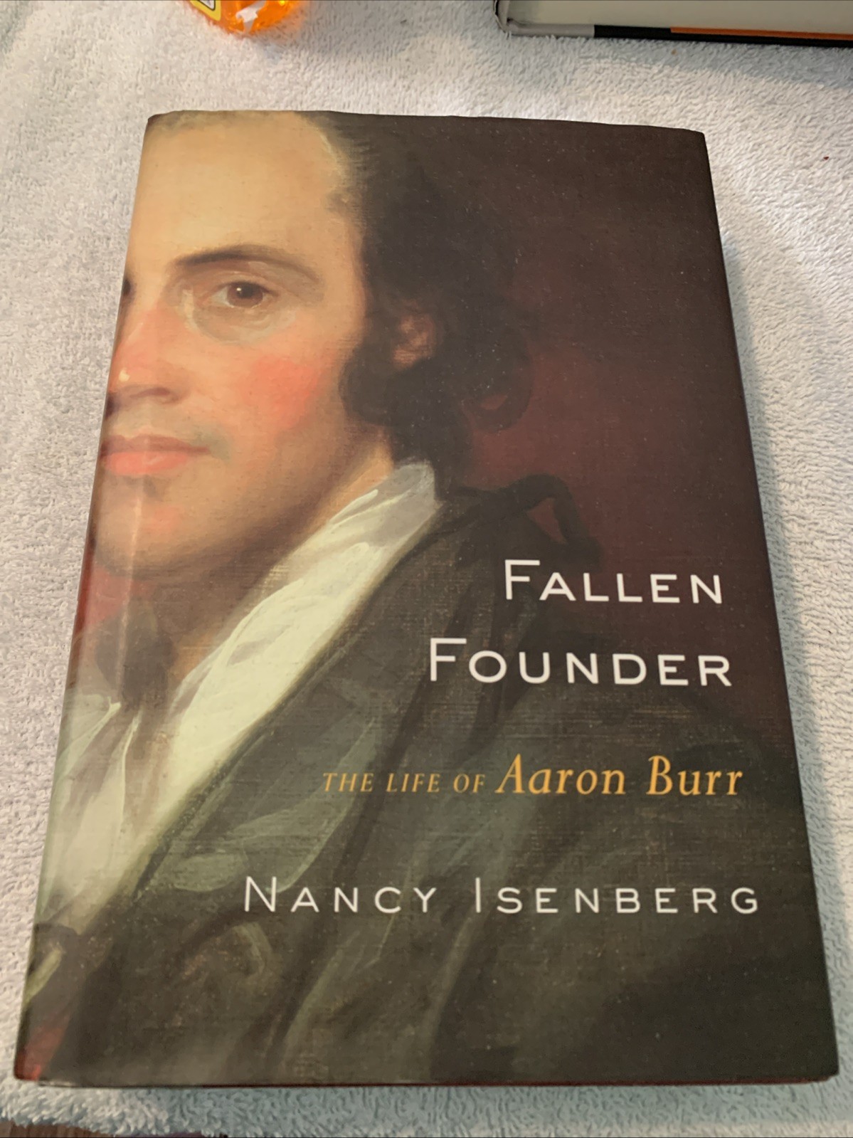 Fallen Founder : The Life of Aaron Burr by Nancy Isenberg (2007, Hardcover)