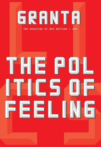 Granta 146: The Politics of Feeling (The Magazine of New Writing) – GOOD