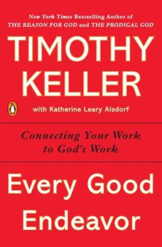 Every Good Endeavor: Connecting Your Work to God’s Work – Paperback – GOOD