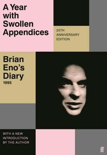 A Year with Swollen Appendices: Brian Eno’s Diary by Brian Eno: New