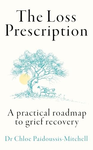 The Loss Prescription: A practical roadmap to grief recovery By