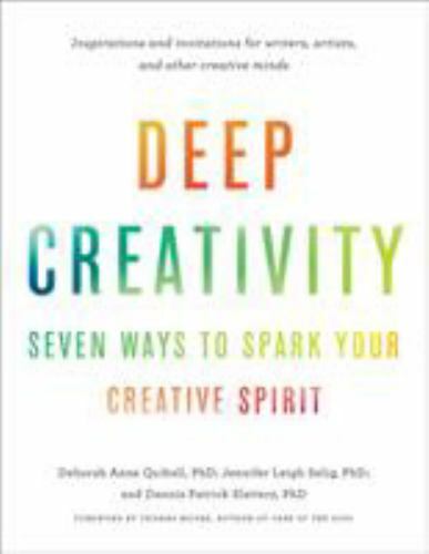 Deep Creativity: Seven Ways to Spark Your Creative Spirit by Quibell, Deborah A