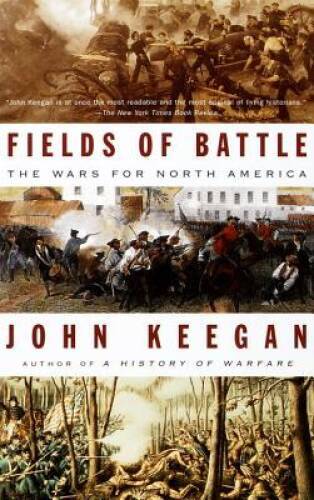 Fields of Battle: The Wars for North America – Paperback By Keegan, John – GOOD
