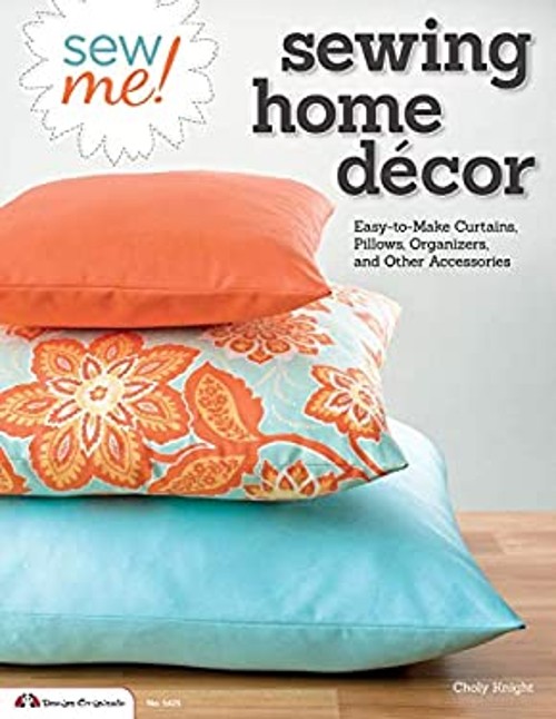 Sew Me! Sewing Home Decor : Easy-To-Make Curtains, Pillows, Organ