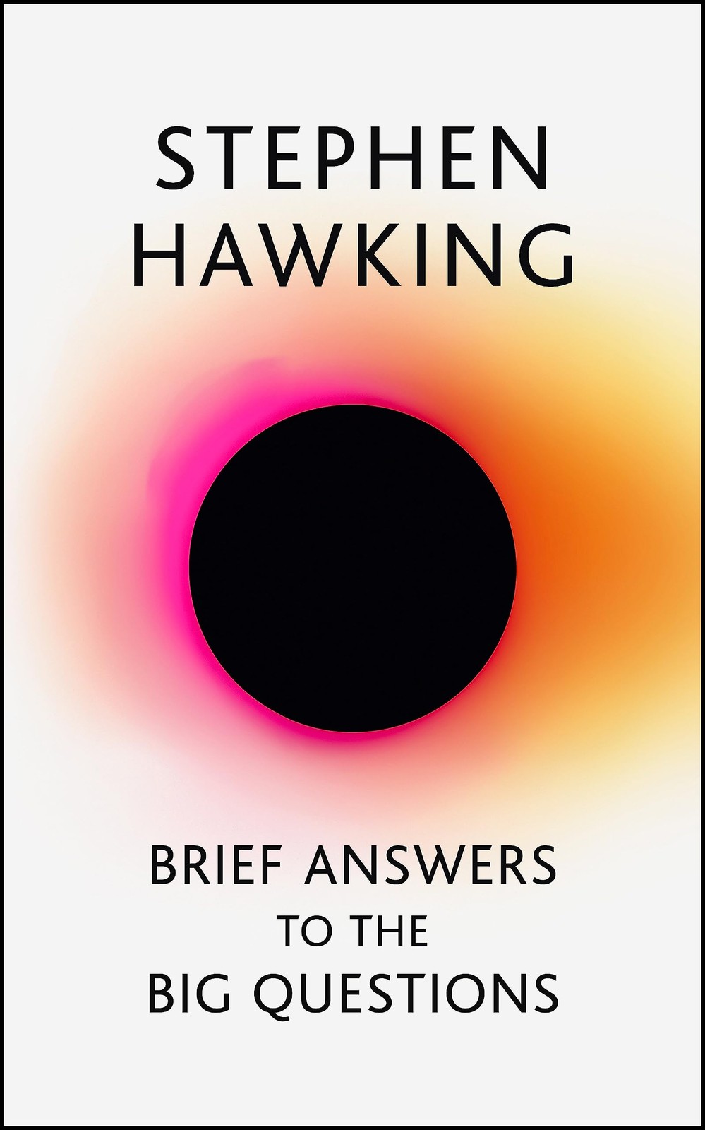 Brief Answers to the Big Questions: the Final Book From Stephen Hawking