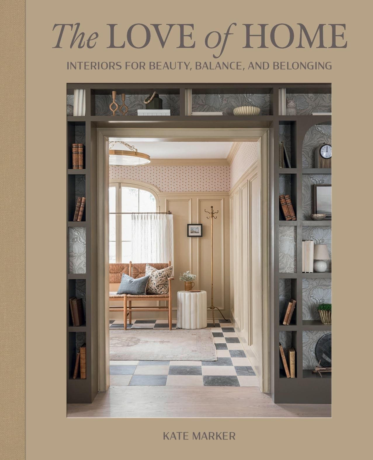 The Love of Home: Interiors for Beauty, Balance, and Belonging, Marker, Kate, Ve