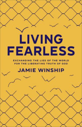 Living Fearless : Exchanging the Lies of the World for the Liberating Truth o…