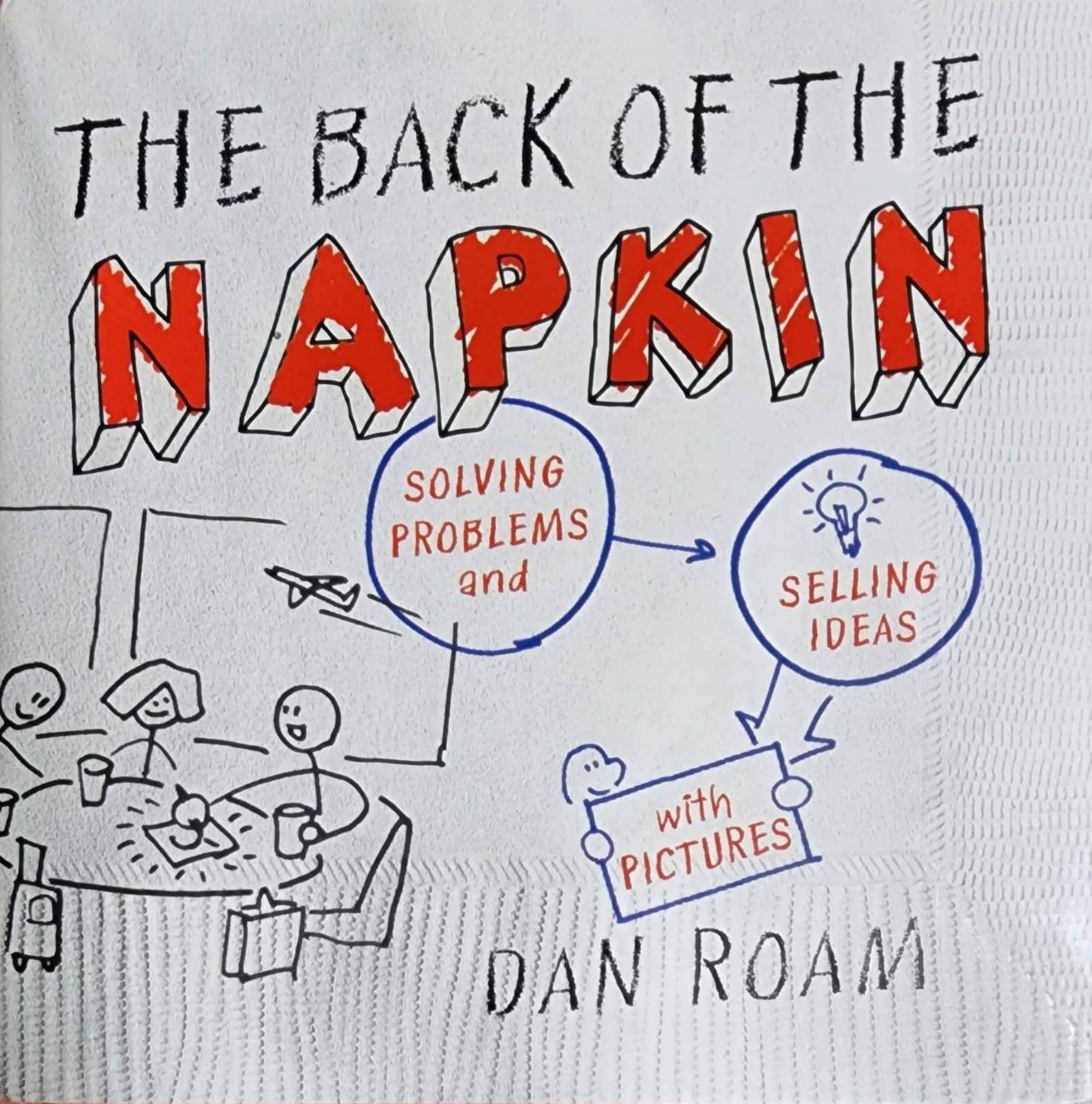 The Back of the Napkin: Solving Problems and Selling Ideas with Pictures