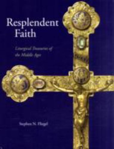 Resplendent Faith: Liturgical Treasuries of the Middle Ages, Stephen N. Fliegel,