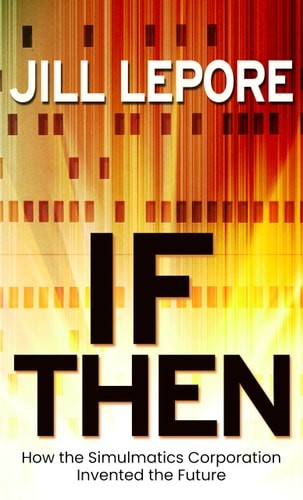 If Then: How the Simulmatics Corporation Invented the Future, Lepore, Jill, Good