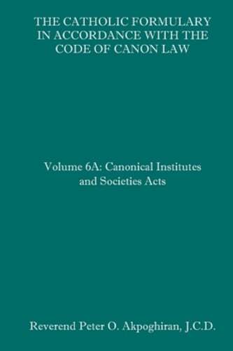 The Catholic Formulary in Accordance with the Code of Canon Law: Volume 6A:: New