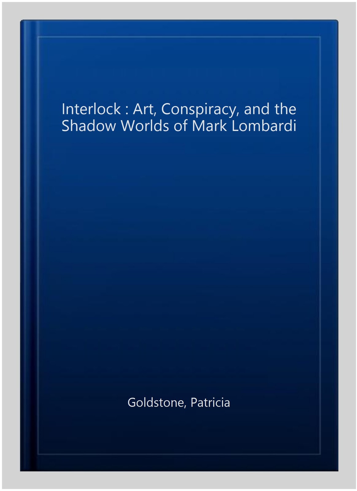 Interlock : Art, Conspiracy, and the Shadow Worlds of Mark Lombardi, Paperbac…