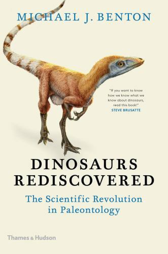 Dinosaurs Rediscovered: The Scientific Revolution in Paleontology (The Rediscove