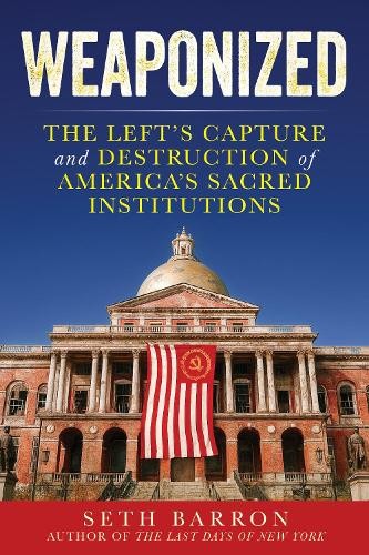 Weaponized: The Left’s Capture and Des…, Barron, Seth